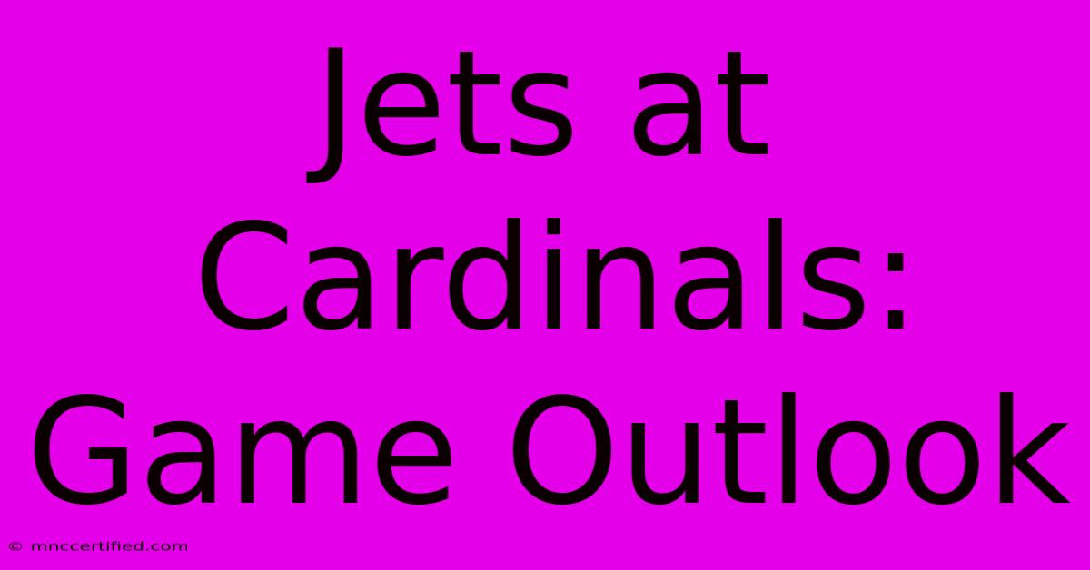 Jets At Cardinals: Game Outlook