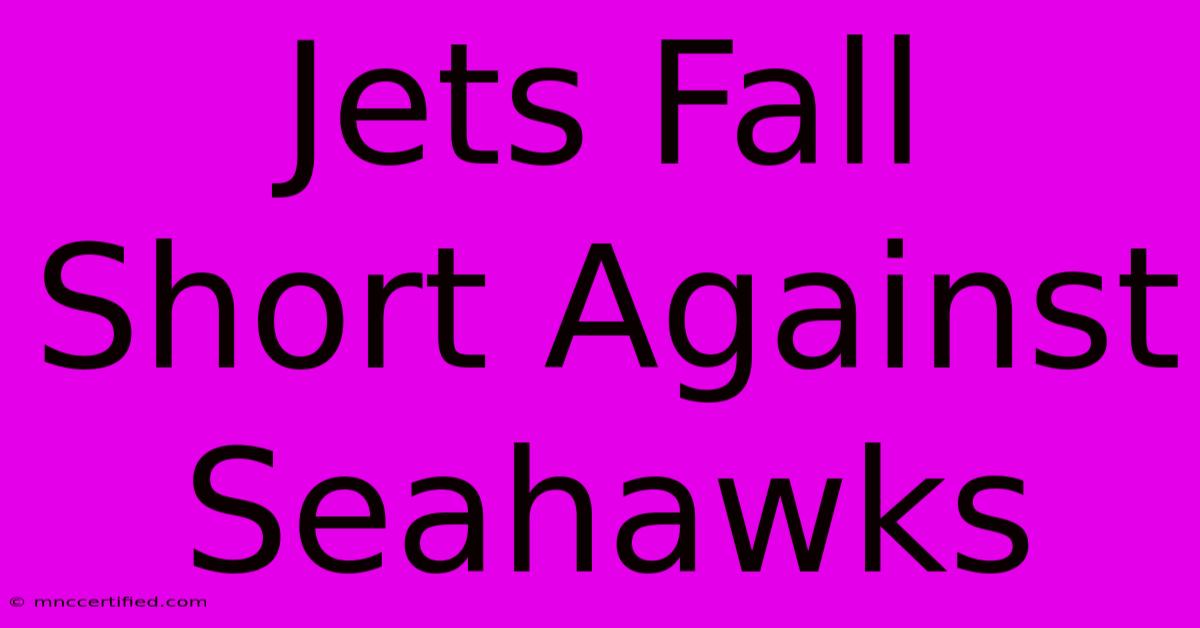 Jets Fall Short Against Seahawks