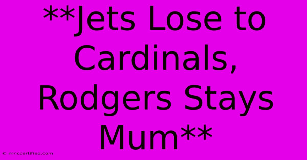 **Jets Lose To Cardinals, Rodgers Stays Mum**