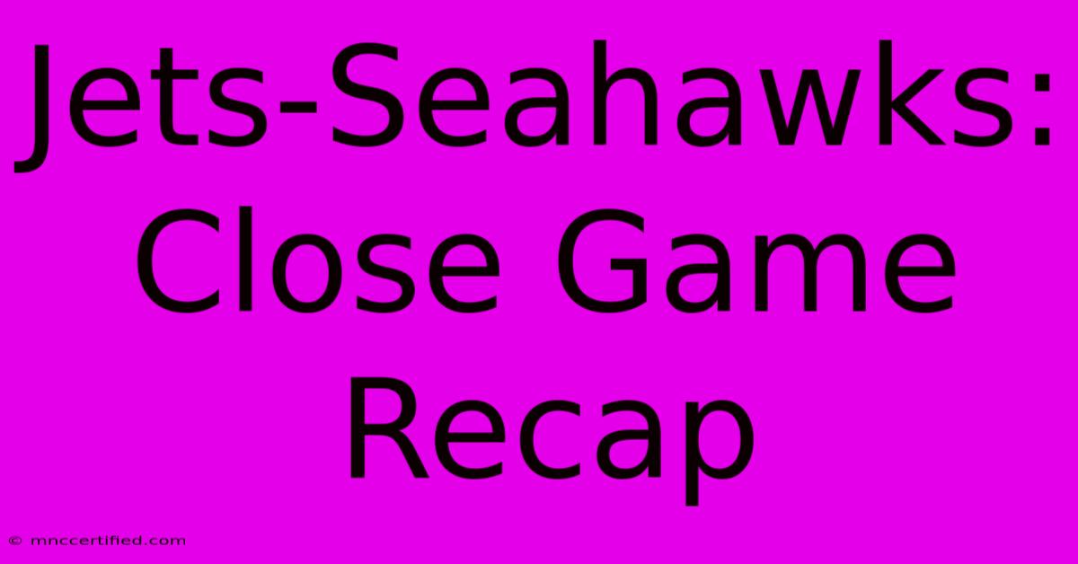 Jets-Seahawks: Close Game Recap