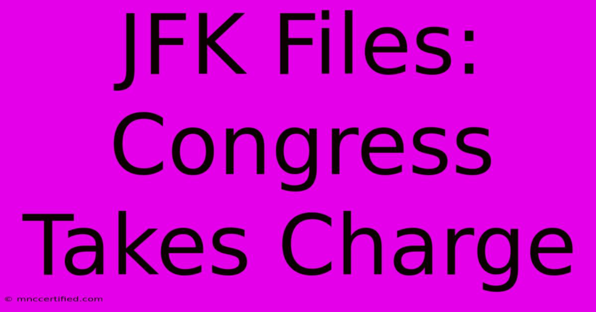 JFK Files: Congress Takes Charge