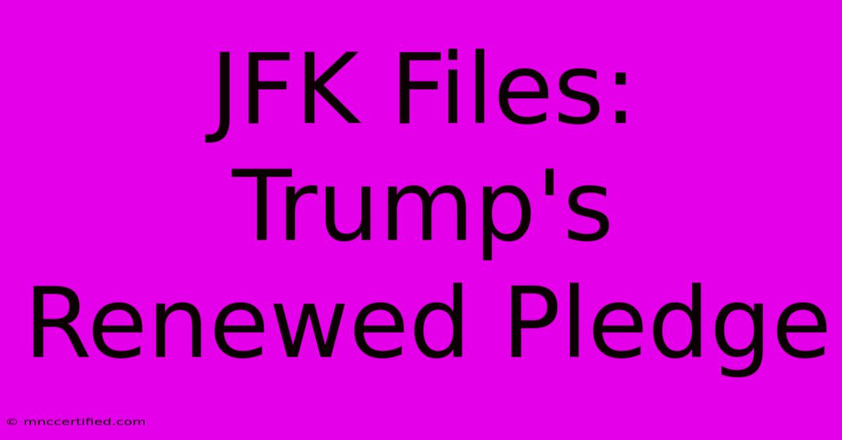 JFK Files: Trump's Renewed Pledge