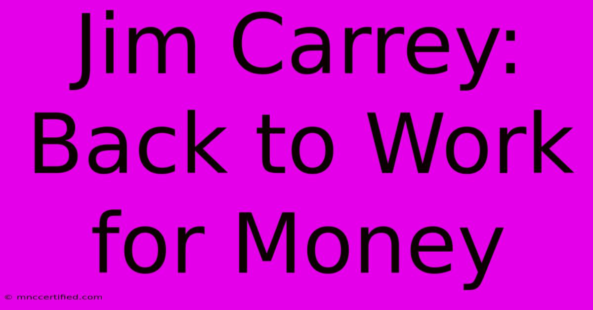 Jim Carrey: Back To Work For Money