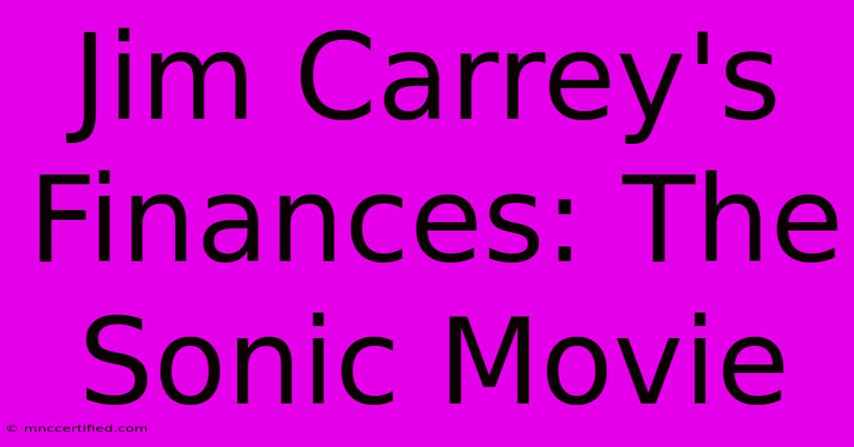 Jim Carrey's Finances: The Sonic Movie