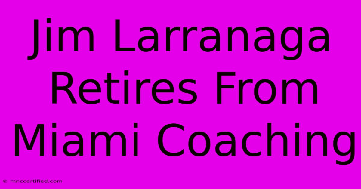 Jim Larranaga Retires From Miami Coaching