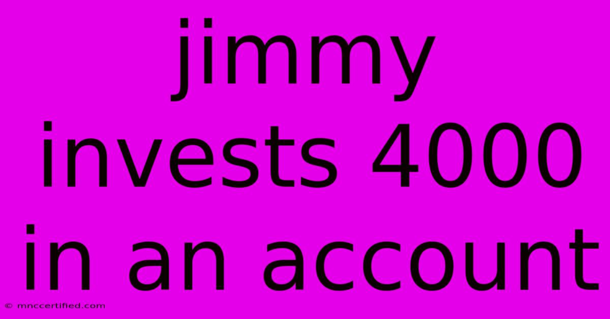 Jimmy Invests 4000 In An Account