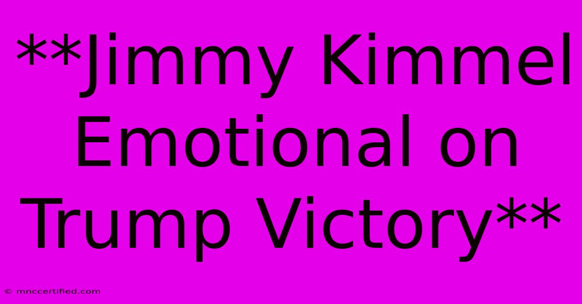 **Jimmy Kimmel Emotional On Trump Victory**