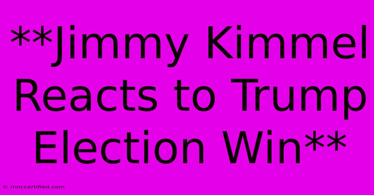 **Jimmy Kimmel Reacts To Trump Election Win**