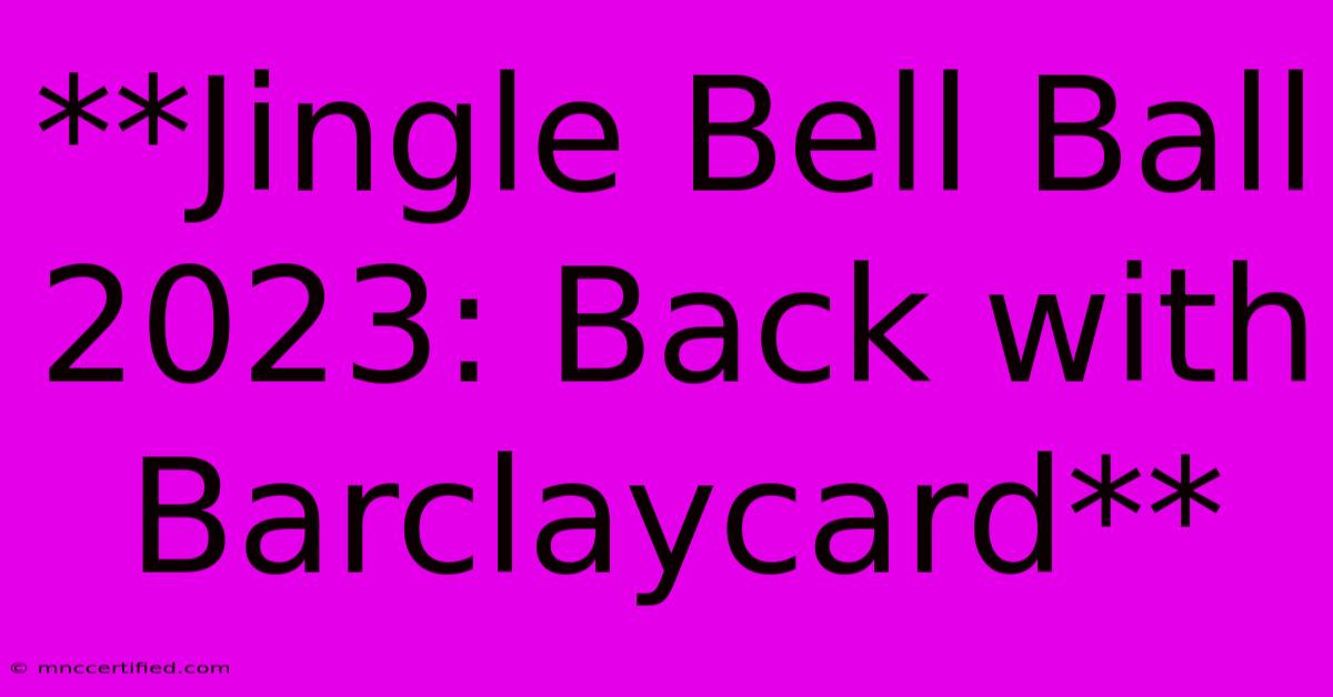 **Jingle Bell Ball 2023: Back With Barclaycard**