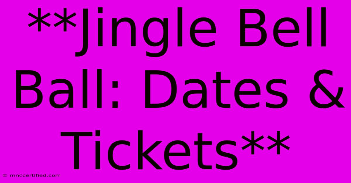 **Jingle Bell Ball: Dates & Tickets**