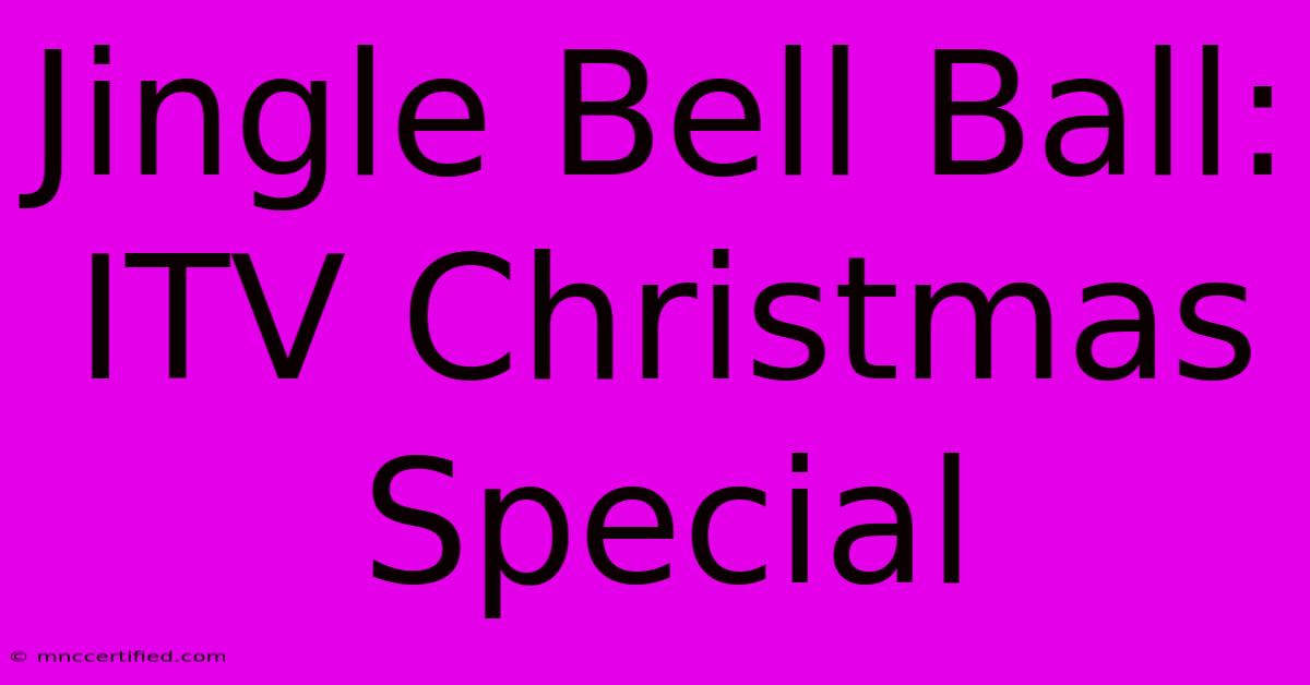 Jingle Bell Ball: ITV Christmas Special