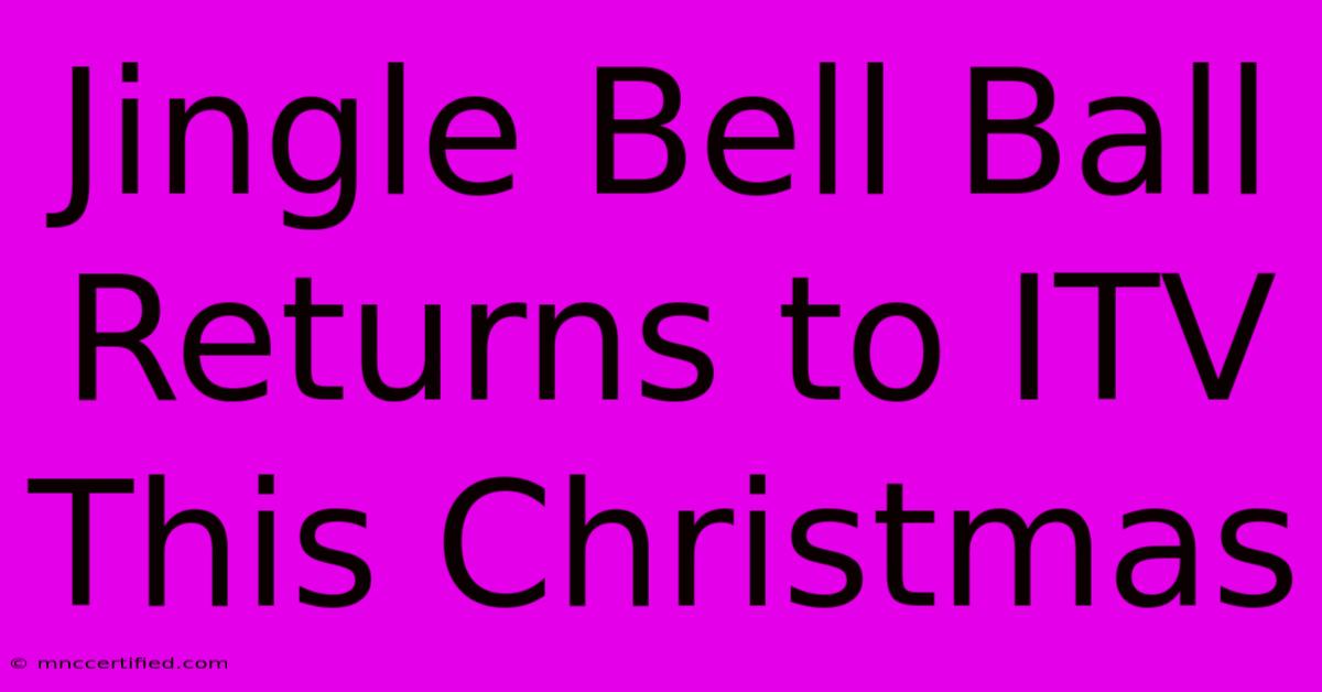 Jingle Bell Ball Returns To ITV This Christmas