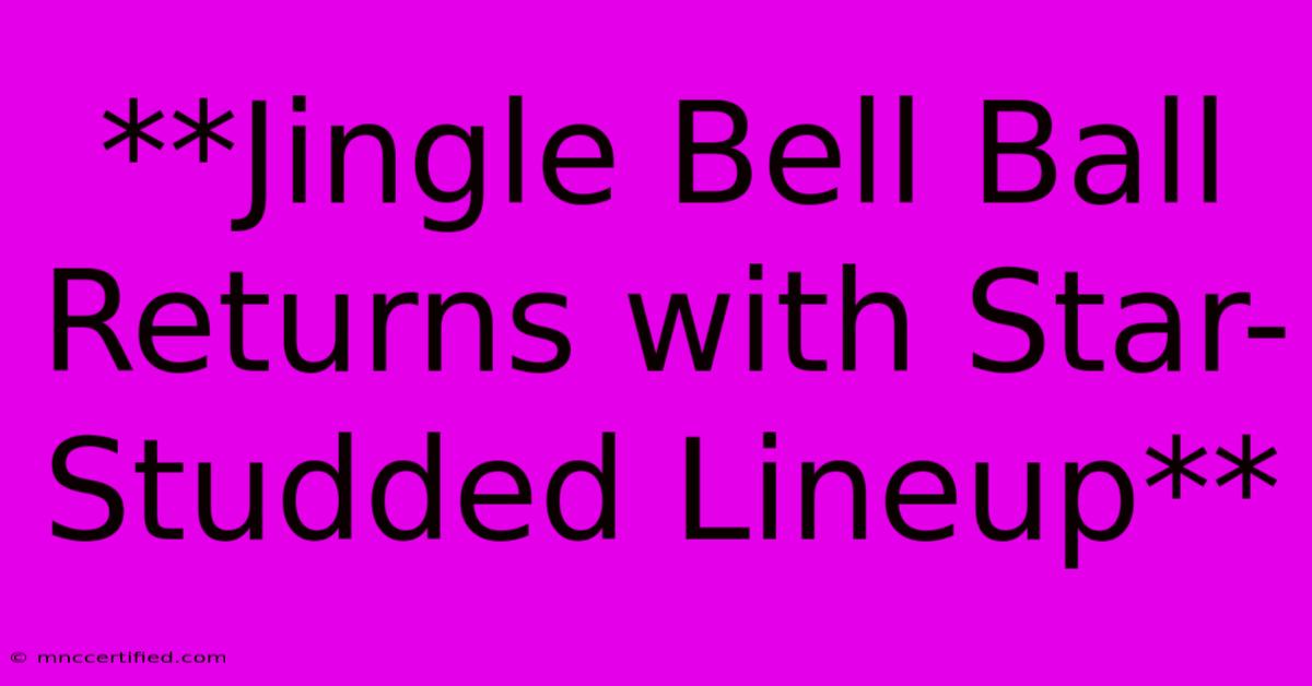 **Jingle Bell Ball Returns With Star-Studded Lineup**