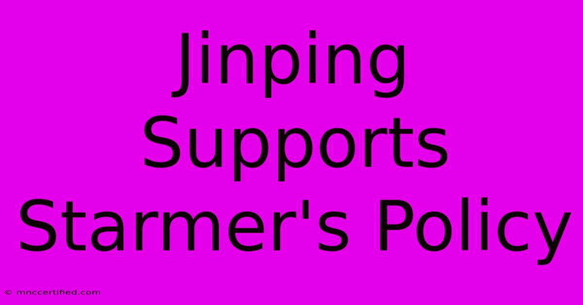 Jinping Supports Starmer's Policy