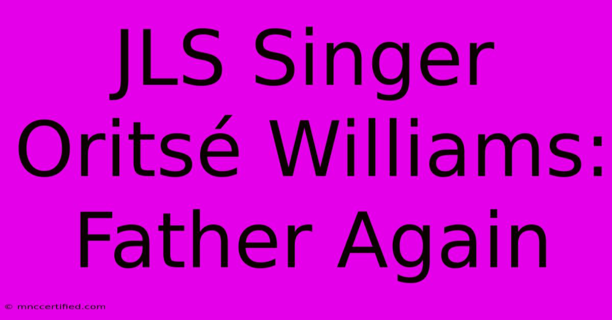 JLS Singer Oritsé Williams: Father Again