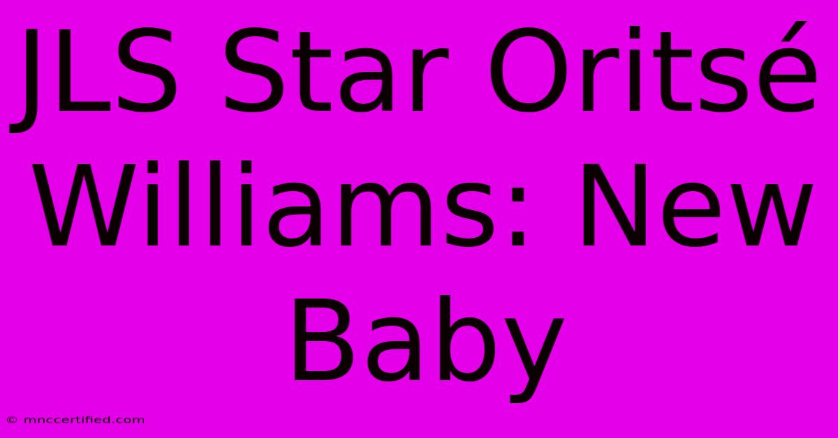 JLS Star Oritsé Williams: New Baby