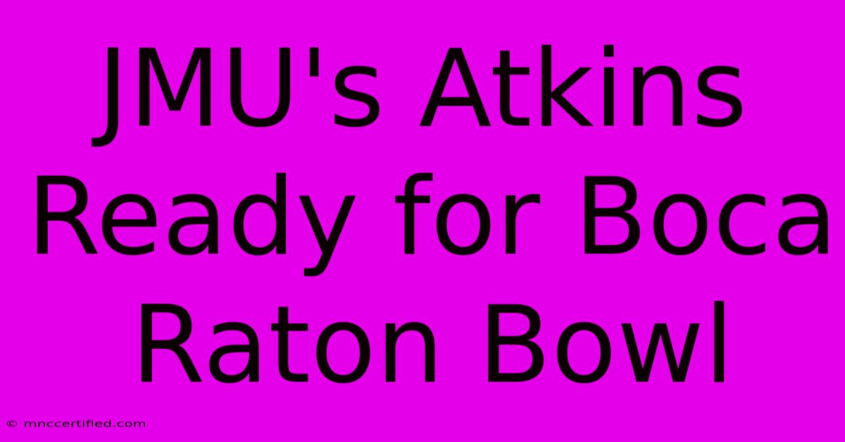 JMU's Atkins Ready For Boca Raton Bowl