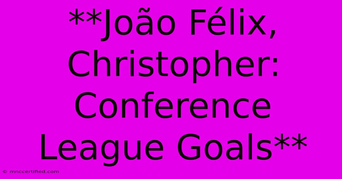 **João Félix, Christopher: Conference League Goals**