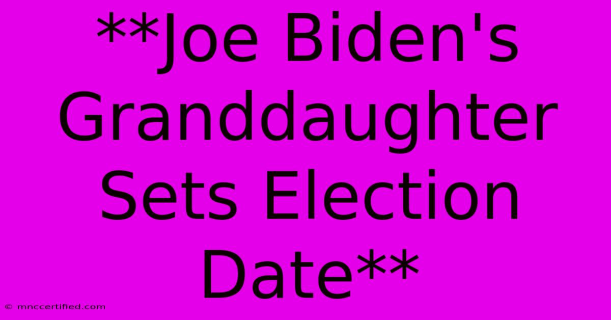 **Joe Biden's Granddaughter Sets Election Date**