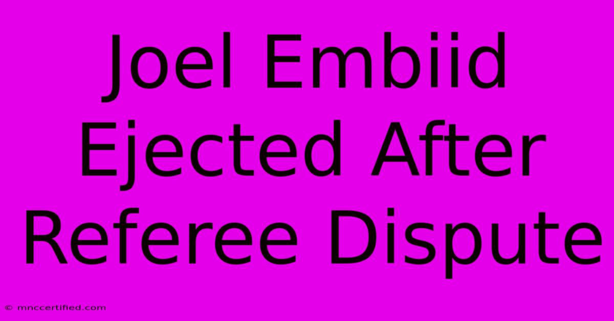 Joel Embiid Ejected After Referee Dispute