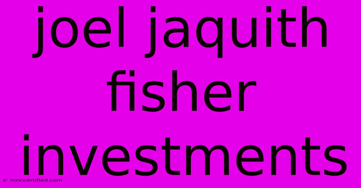 Joel Jaquith Fisher Investments