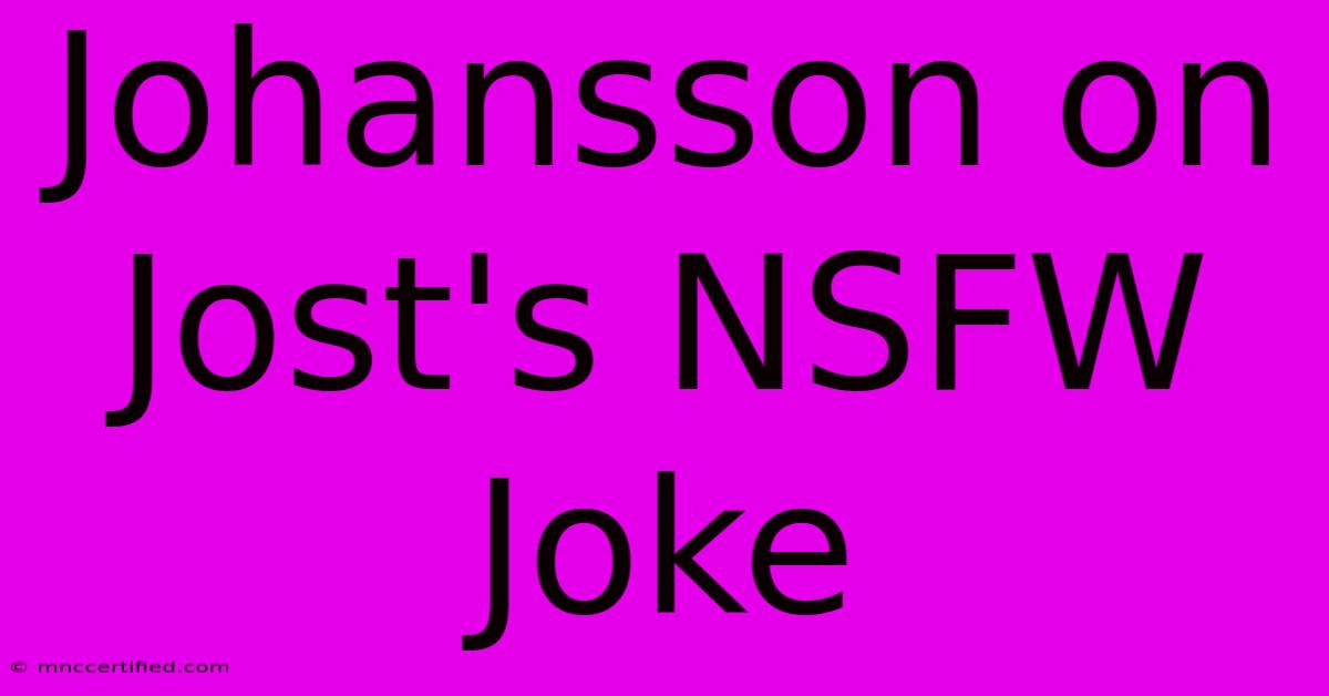 Johansson On Jost's NSFW Joke