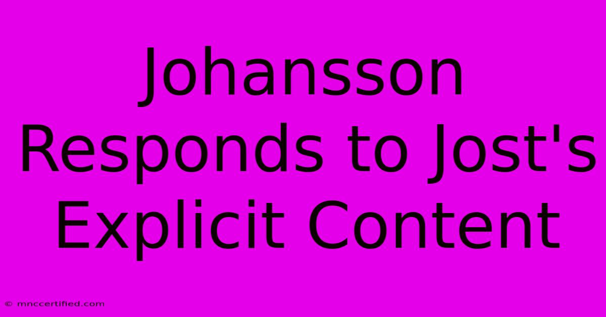 Johansson Responds To Jost's Explicit Content