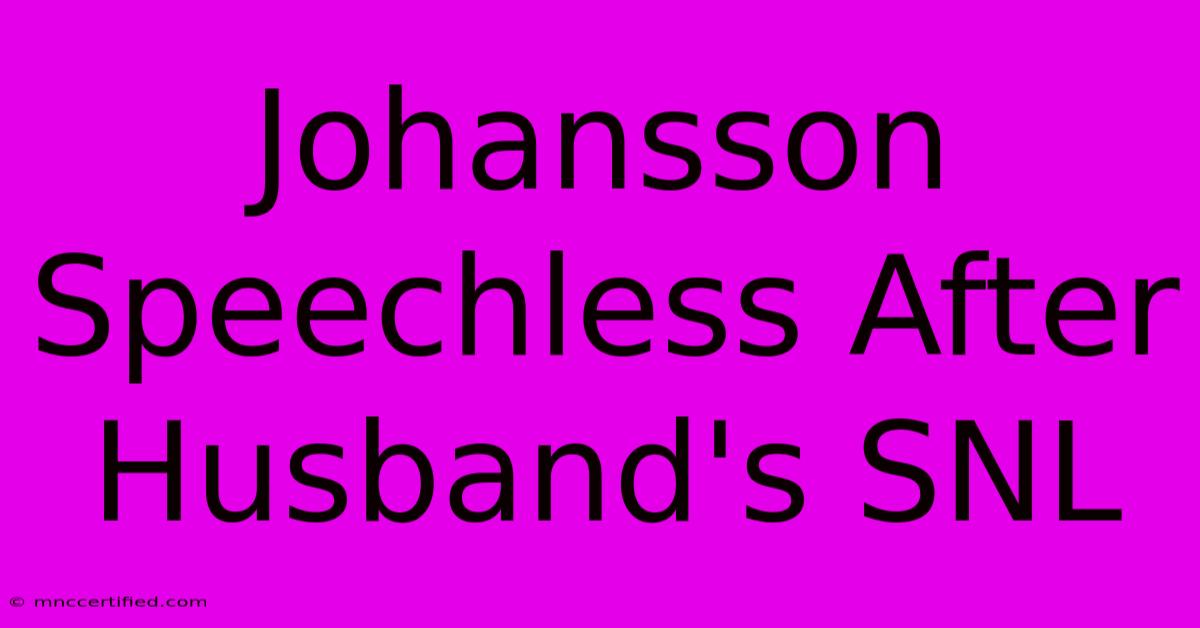 Johansson Speechless After Husband's SNL