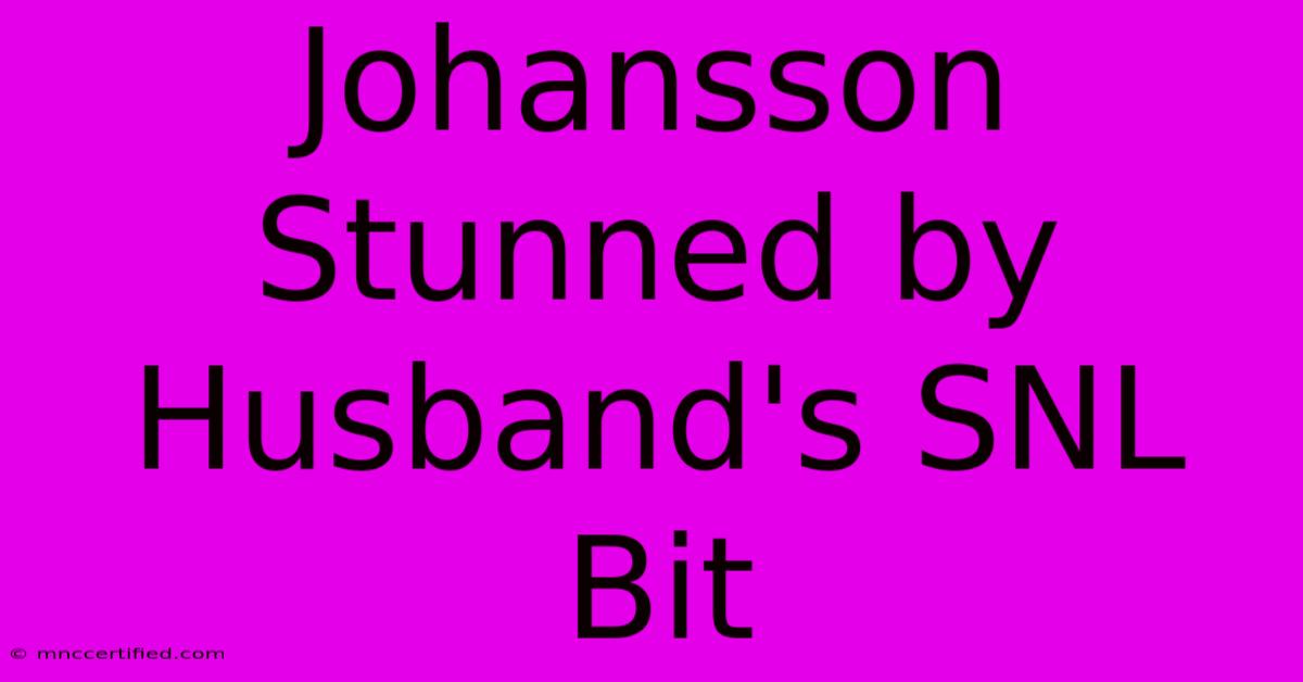 Johansson Stunned By Husband's SNL Bit