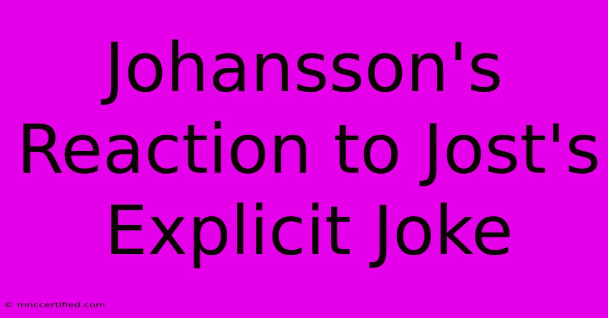 Johansson's Reaction To Jost's Explicit Joke