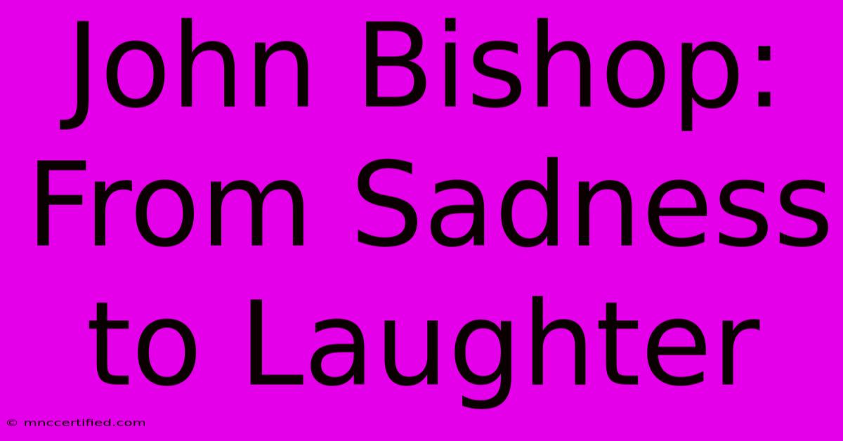 John Bishop: From Sadness To Laughter 