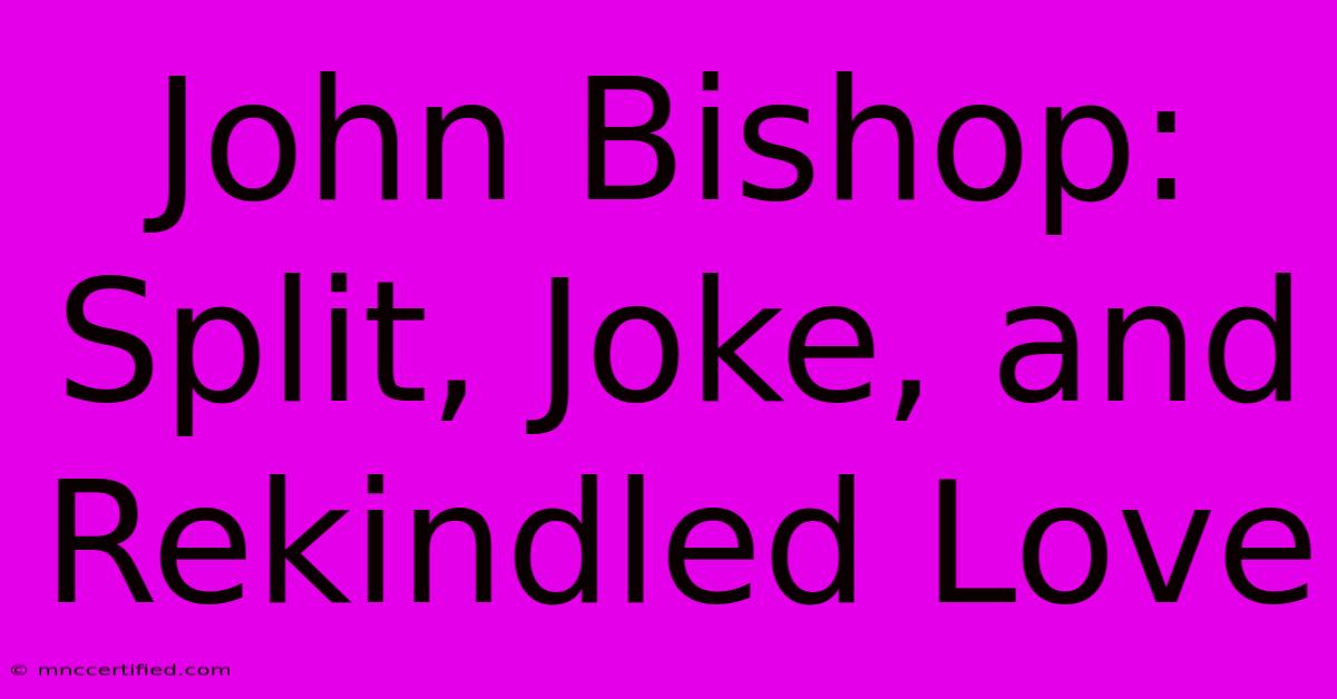 John Bishop: Split, Joke, And Rekindled Love