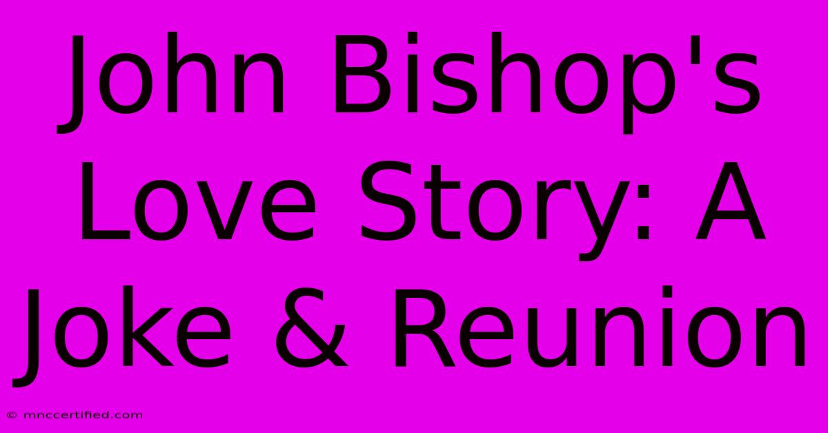 John Bishop's Love Story: A Joke & Reunion 