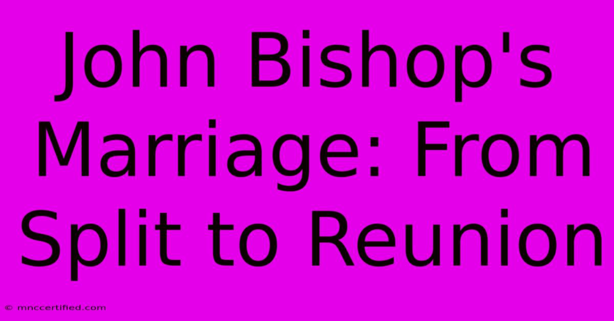 John Bishop's Marriage: From Split To Reunion