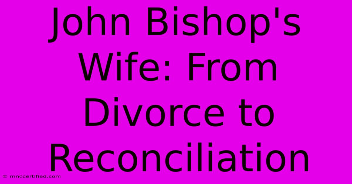 John Bishop's Wife: From Divorce To Reconciliation