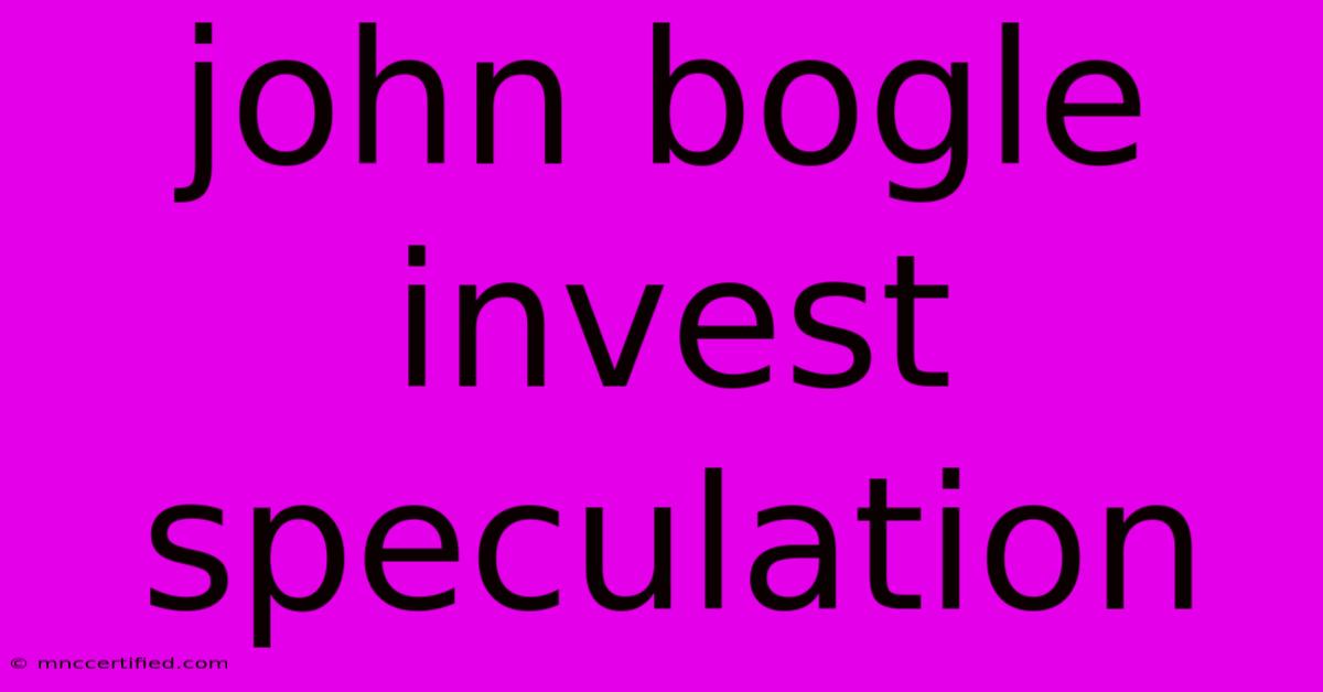 John Bogle Invest Speculation