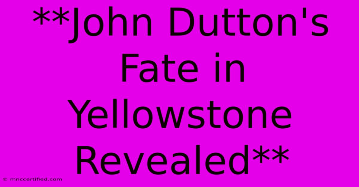 **John Dutton's Fate In Yellowstone Revealed**