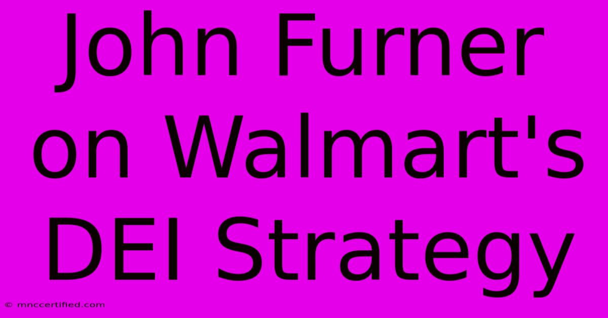 John Furner On Walmart's DEI Strategy