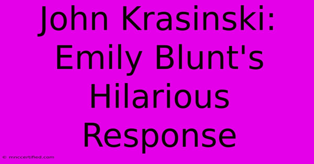 John Krasinski: Emily Blunt's Hilarious Response