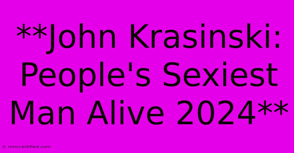 **John Krasinski: People's Sexiest Man Alive 2024**