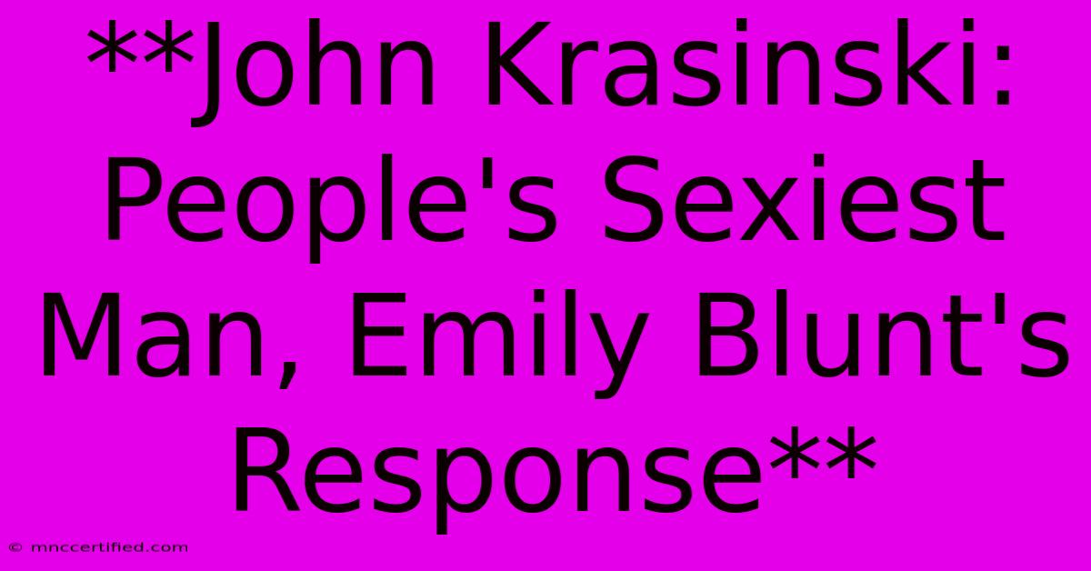 **John Krasinski: People's Sexiest Man, Emily Blunt's Response**