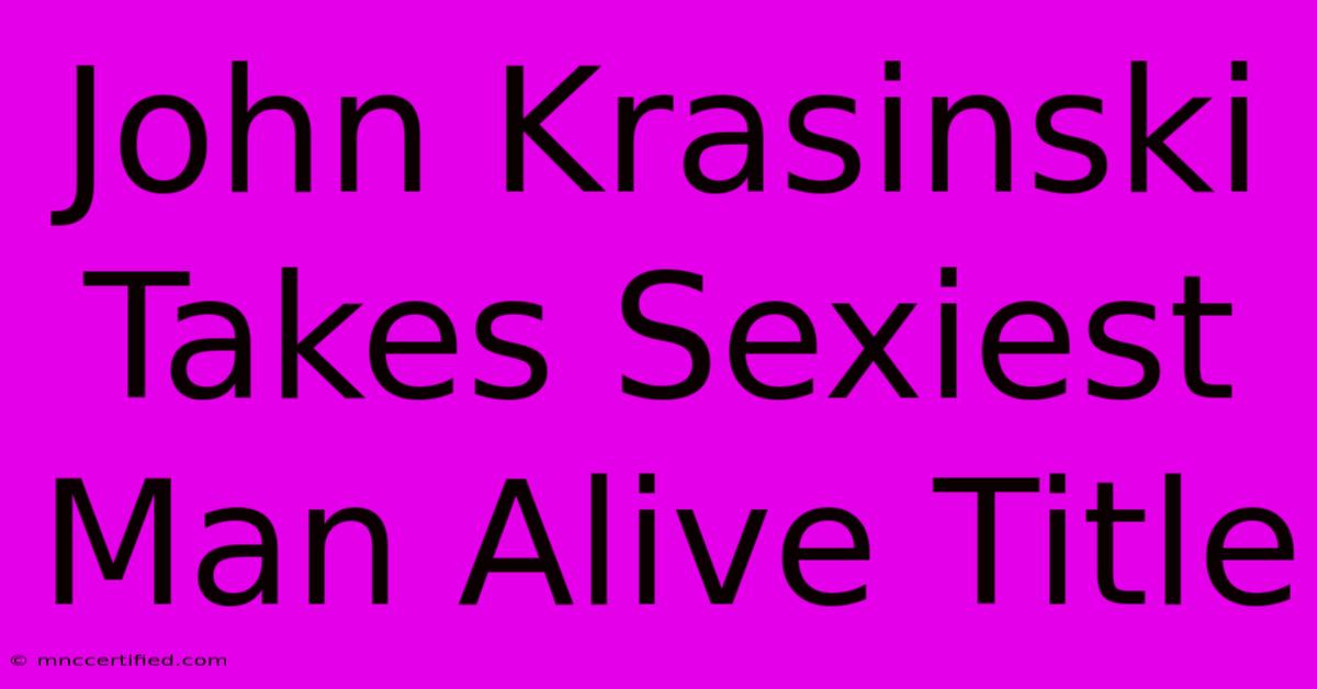 John Krasinski Takes Sexiest Man Alive Title