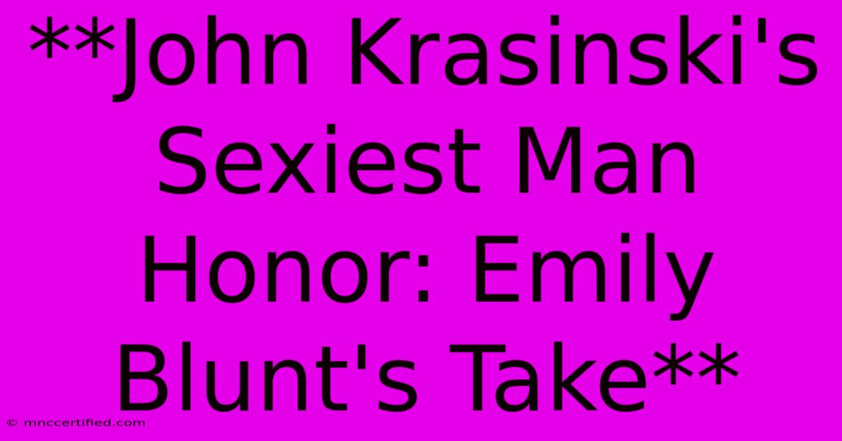 **John Krasinski's Sexiest Man Honor: Emily Blunt's Take** 