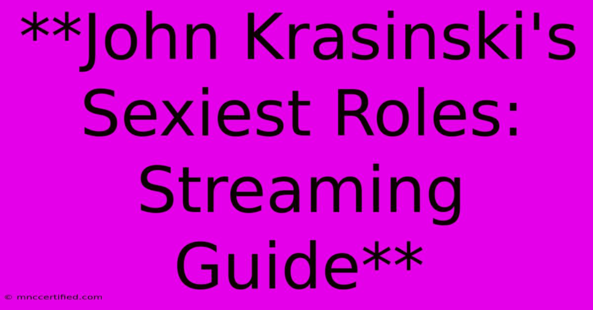 **John Krasinski's Sexiest Roles: Streaming Guide**