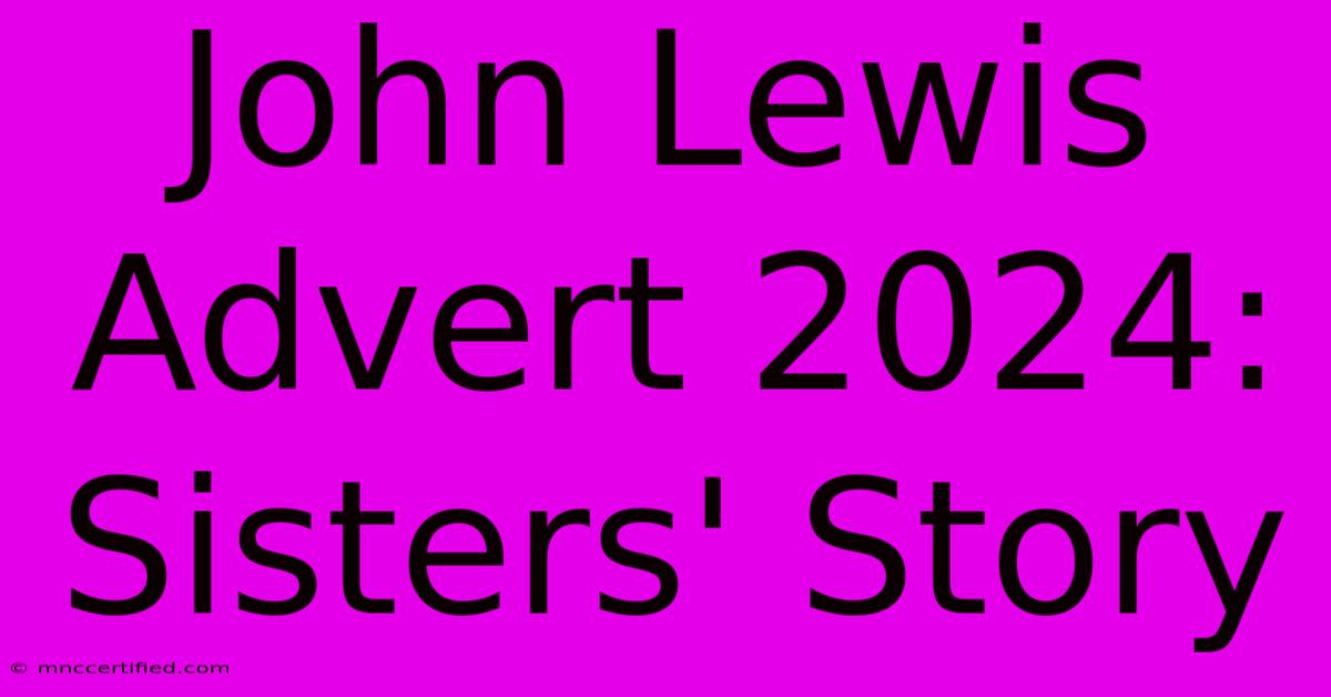 John Lewis Advert 2024: Sisters' Story