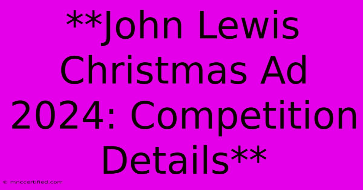 **John Lewis Christmas Ad 2024: Competition Details**