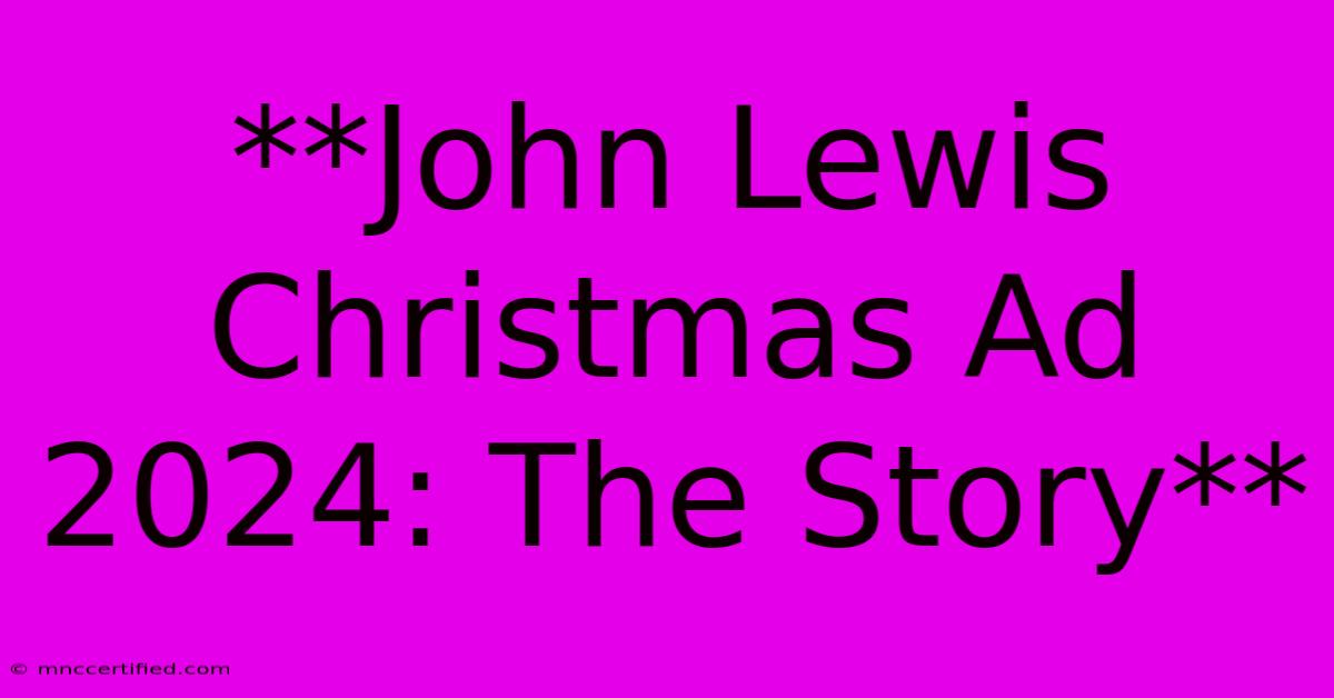 **John Lewis Christmas Ad 2024: The Story**