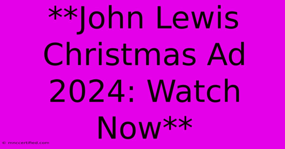 **John Lewis Christmas Ad 2024: Watch Now**