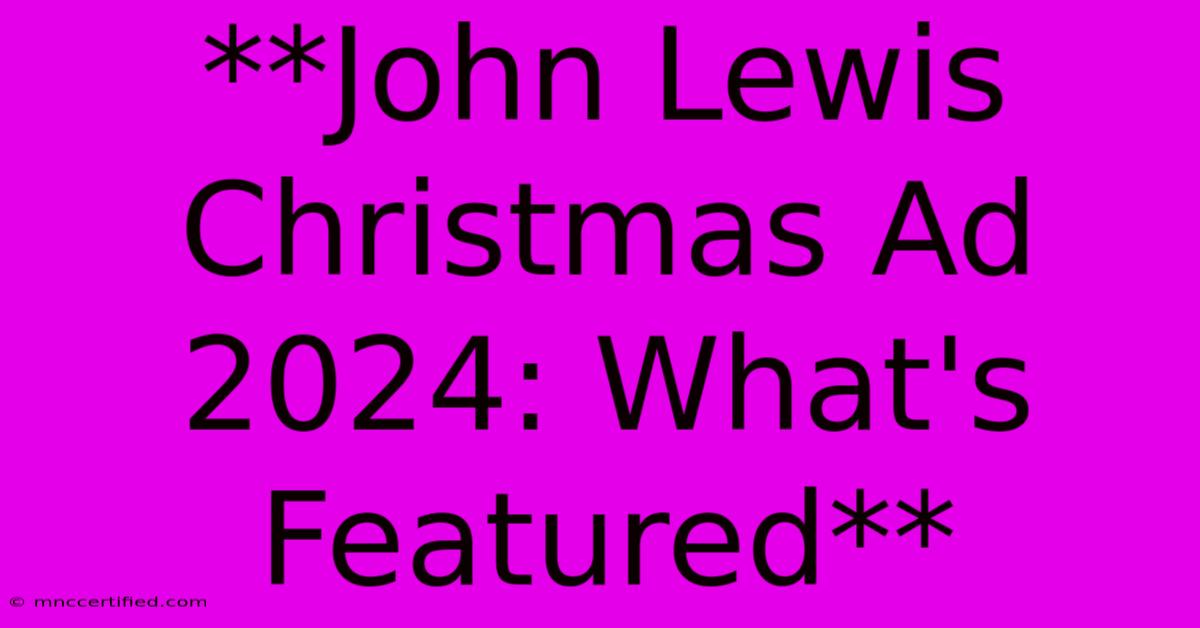 **John Lewis Christmas Ad 2024: What's Featured**