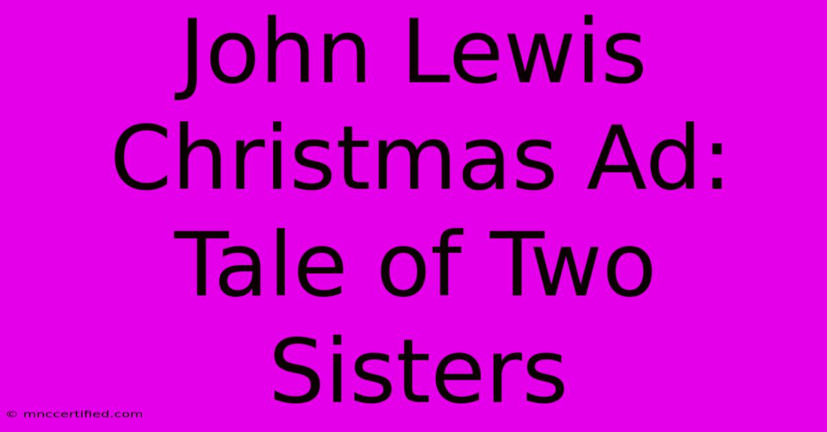 John Lewis Christmas Ad: Tale Of Two Sisters